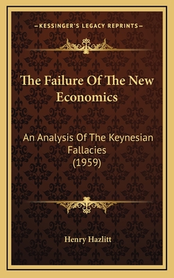 The Failure Of The New Economics: An Analysis Of The Keynesian Fallacies (1959) - Hazlitt, Henry