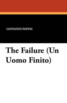 The Failure (Un Uomo Finito) - Papini, Giovanni, and Pope, Virginia (Translated by)