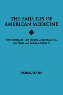 The Failures of American Medicine: Why Americans Have Become Chronically Ill, and What Can Be Done about It