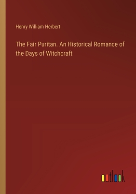 The Fair Puritan. An Historical Romance of the Days of Witchcraft - Herbert, Henry William