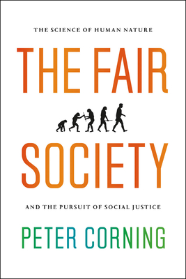 The Fair Society: The Science of Human Nature and the Pursuit of Social Justice - Corning, Peter, PhD