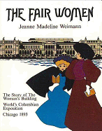 The Fair Women: The Story of the Women's Building at the World's Columbian Exposition, Chicago 1893