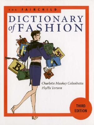 The Fairchild Dictionary of Fashion 3rd Edition - Calasibetta, Charlotte Mankey, and Tortora, Phyllis G