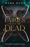 The Fairies Want Me Dead: A Fae Defence Society Novel