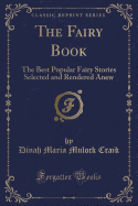 The Fairy Book: The Best Popular Fairy Stories Selected and Rendered Anew (Classic Reprint)