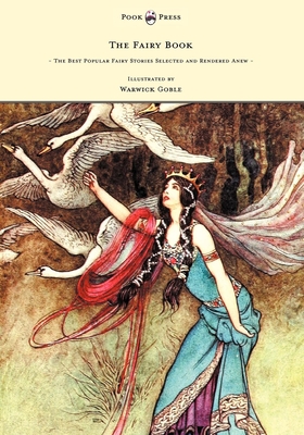 The Fairy Book - The Best Popular Fairy Stories Selected and Rendered Anew - Illustrated by Warwick Goble - Craik, Dinah Maria Mulock