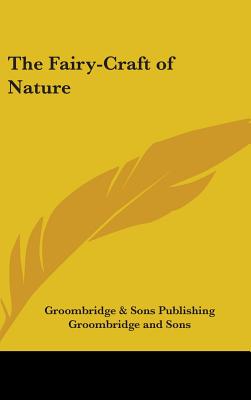 The Fairy-Craft of Nature - Groombridge & Sons Publishing, and Groombridge and Sons