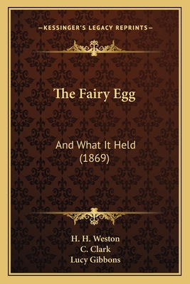 The Fairy Egg: And What It Held (1869) - Weston, H H, and Clark, C
