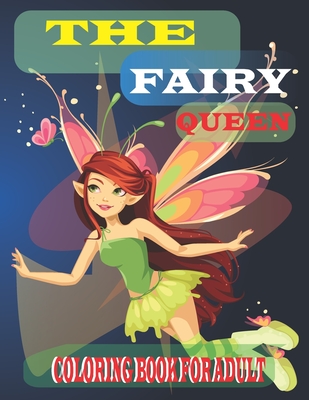 The Fairy Queen Coloring Book For Adult: : A Collection Of fairy Coloring Pages For adults, funny coloring drawings for girls - Foysal, Farabi