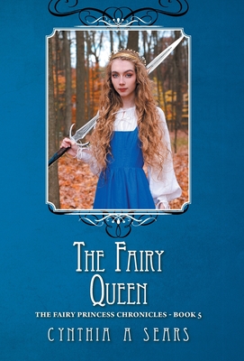 The Fairy Queen: The Fairy Princess Chronicles - Book 5 - Sears, Cynthia A
