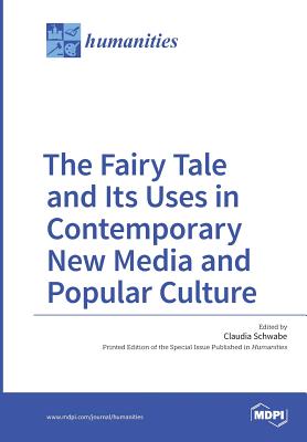 The Fairy Tale and Its Uses in Contemporary New Media and Popular Culture - Schwabe, Claudia (Guest editor)