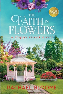 The Faith in Flowers: A Poppy Creek Novel - Bloome, Rachael