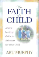 The Faith of a Child: A Step-By-Step Guide to Salvation for Your Child