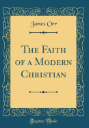 The Faith of a Modern Christian (Classic Reprint)