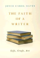 The Faith of a Writer: Life, Craft, Art