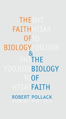 The Faith of Biology & the Biology of Faith: Order, Meaning, and Free Will in Modern Medical Science - Pollack, Robert (Preface by)