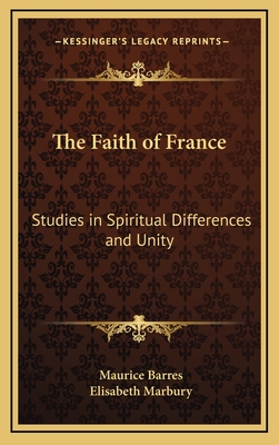 The Faith of France: Studies in Spiritual Differences and Unity - Barres, Maurice, and Marbury, Elisabeth (Translated by)