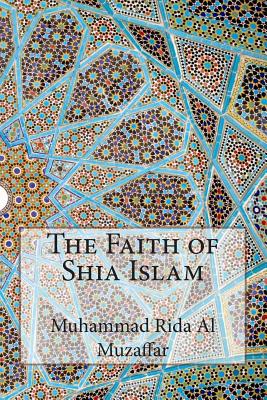 The Faith of Shia Islam - Al Muzaffar, Muhammad Rida