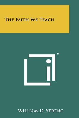 The Faith We Teach - Streng, William D