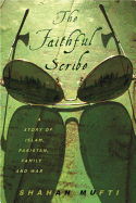 The Faithful Scribe: A Story of Islam, Pakistan, Family, and War