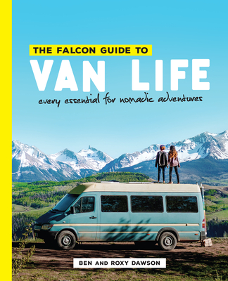 The Falcon Guide to Van Life: Every Essential for Nomadic Adventures - Dawson, Roxy And Ben