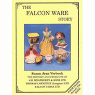 The Falcon Ware Story: The History and Products of J.H.Weatherby and Sons Ltd; Thomas Lawrence (Longton) Ltd; Falcon China Ltd - Verbeek, Susan Jean