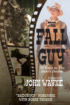 The Fall Guy: 30 Years as the Duke's Double - Roberson, Bad Chuck, and Theone, Bodie, and Wayne, John (Foreword by)