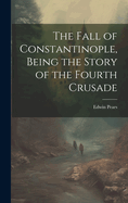 The Fall of Constantinople, Being the Story of the Fourth Crusade