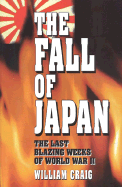 The Fall of Japan: The Tumultuous Events of the Final Weeks of World War II in the Pacific