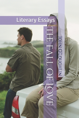 The Fall of Love: Literary Essays - O'Loughlin, John James