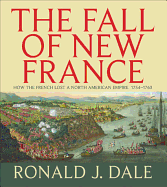 The Fall of New France: How the French Lost a North American Empire 1754-1763