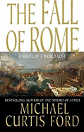 The Fall of Rome: A Novel of a World Lost - Ford, Michael Curtis