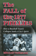 The Fall of the 1977 Phillies: How a Baseball Team's Collapse Sank a City's Spirit