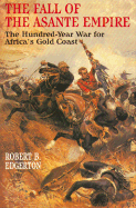 The Fall of the Asante Empire: The Hundred-Year War for Africa's Gold Coast - Edgerton, Robert B