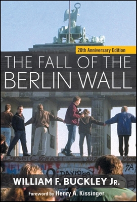 The Fall of the Berlin Wall - Buckley, William F, and Kissinger, Henry a (Foreword by)