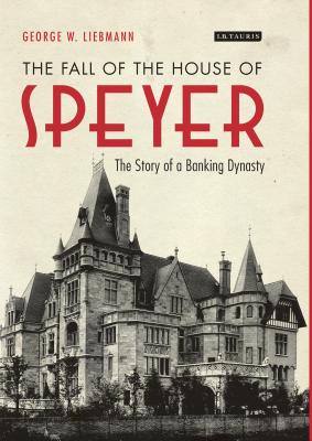 The Fall of the House of Speyer: The Story of a Banking Dynasty - Liebmann, George W