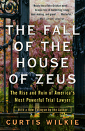The Fall of the House of Zeus: The Rise and Ruin of America's Most Powerful Trial Lawyer