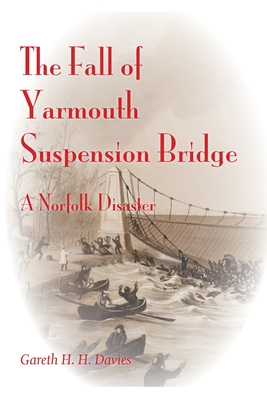 The Fall of Yarmouth Suspension Bridge: A Norfolk Disaster - Davies, Gareth H H