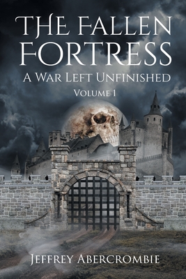 The Fallen Fortress: A War Left Unfinished: Volume 1 - Abercrombie, Jeffrey