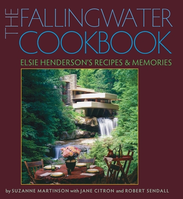 The Fallingwater Cookbook: Elsie Henderson's Recipes and Memories - Martinson, Suzanne, and Citron, Jane, and Sendall, Robert