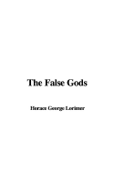 The False Gods - Lorimer, Horace George