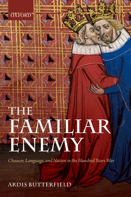 The Familiar Enemy: Chaucer, Language, and Nation in the Hundred Years War - Butterfield, Ardis