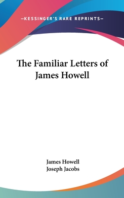 The Familiar Letters of James Howell - Howell, James, and Jacobs, Joseph (Editor)