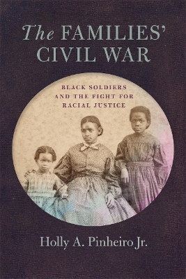 The Families' Civil War: Black Soldiers and the Fight for Racial Justice - Pinheiro Jr, Holly A