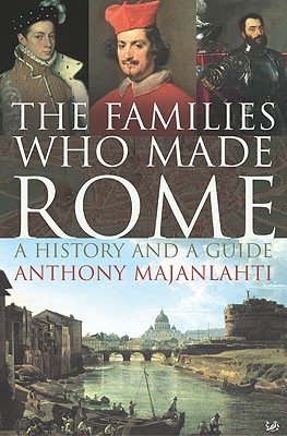 The Families Who Made Rome: A History and a Guide - Majanlahti, Anthony