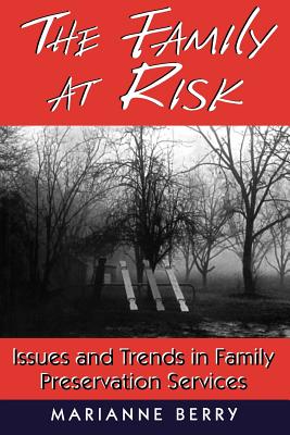 The Family at Risk: Issues and Trends in Family Preservation Services - Berry, Marianne