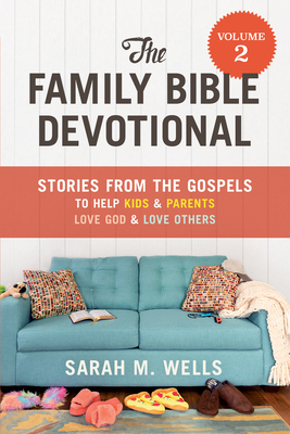 The Family Bible Devotional, Volume 2: Stories from the Gospels to Help Kids and Parents Love God and Love Others - Wells, Sarah M