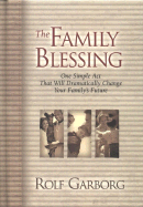 The Family Blessing: One Simple Act That Will Dramatically Change Your Family's Future - Garborg, Rolf