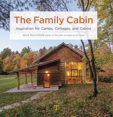 The Family Cabin: Inspiration for Camps, Cottages and Cabins - Mulfinger, Dale