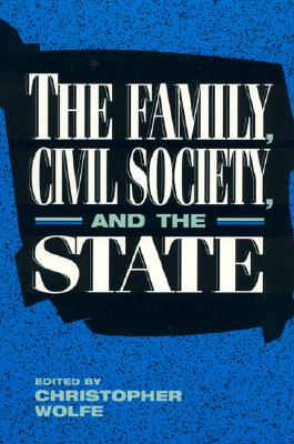 The Family, Civil Society, and the State - Wolfe, Christopher (Editor), and Bandow, Doug (Contributions by), and Blankenhorn, David (Contributions by)